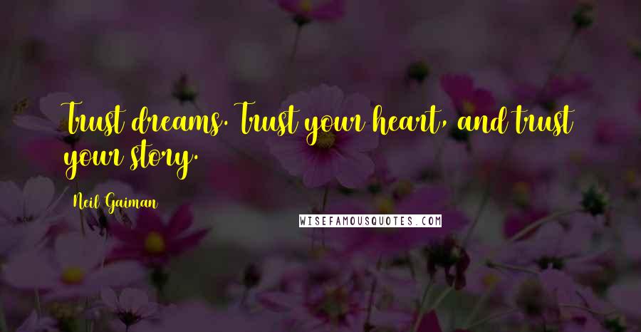 Neil Gaiman Quotes: Trust dreams. Trust your heart, and trust your story.