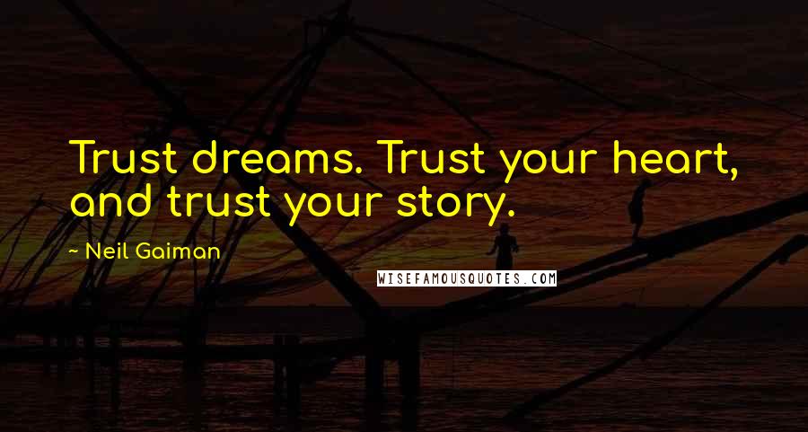 Neil Gaiman Quotes: Trust dreams. Trust your heart, and trust your story.