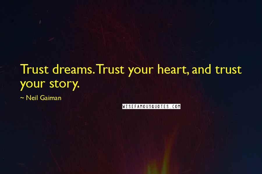 Neil Gaiman Quotes: Trust dreams. Trust your heart, and trust your story.