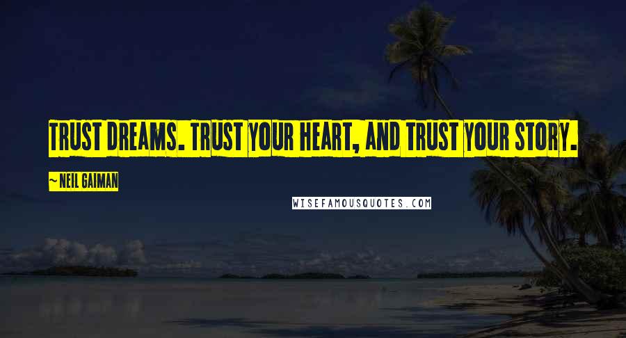 Neil Gaiman Quotes: Trust dreams. Trust your heart, and trust your story.