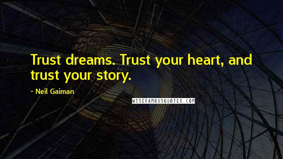 Neil Gaiman Quotes: Trust dreams. Trust your heart, and trust your story.