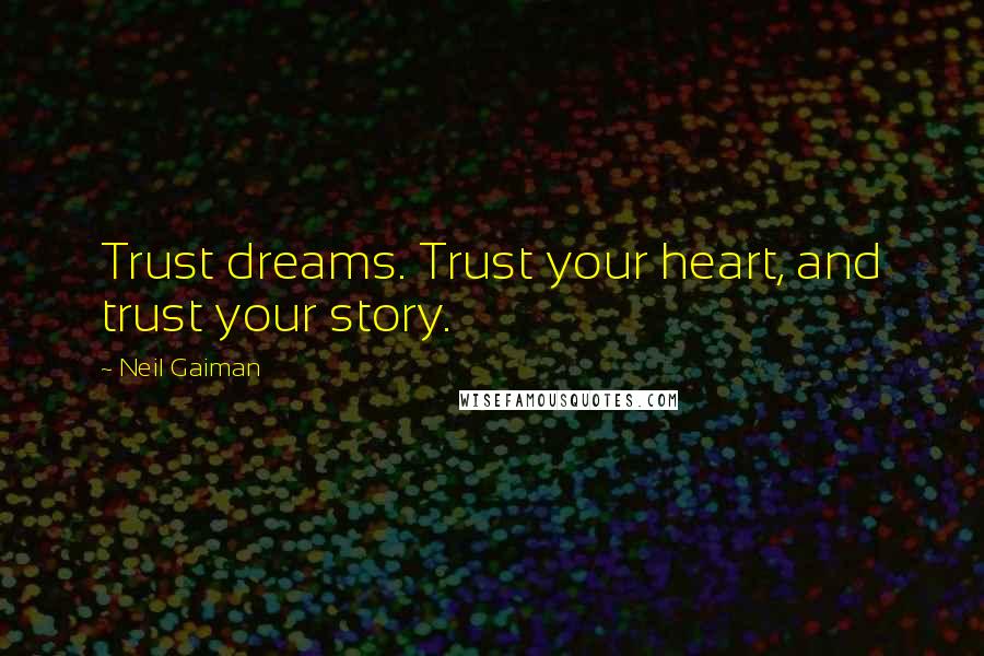 Neil Gaiman Quotes: Trust dreams. Trust your heart, and trust your story.