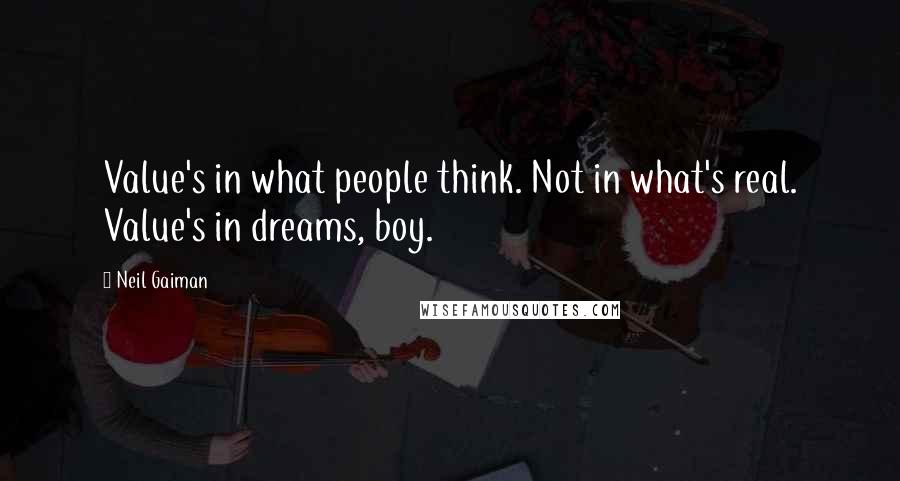 Neil Gaiman Quotes: Value's in what people think. Not in what's real. Value's in dreams, boy.