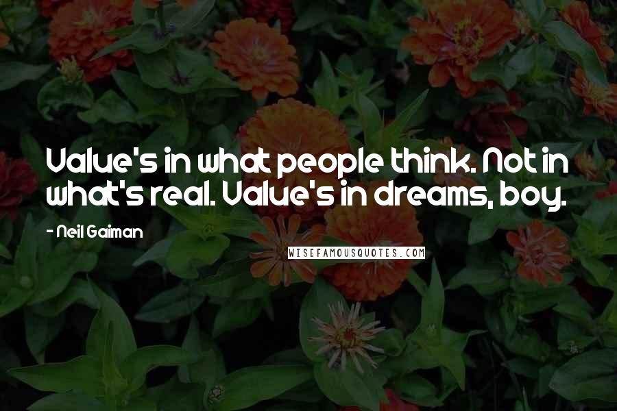 Neil Gaiman Quotes: Value's in what people think. Not in what's real. Value's in dreams, boy.