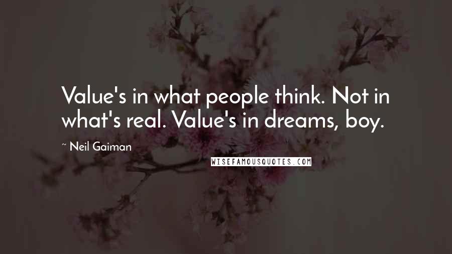 Neil Gaiman Quotes: Value's in what people think. Not in what's real. Value's in dreams, boy.