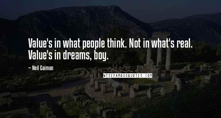 Neil Gaiman Quotes: Value's in what people think. Not in what's real. Value's in dreams, boy.