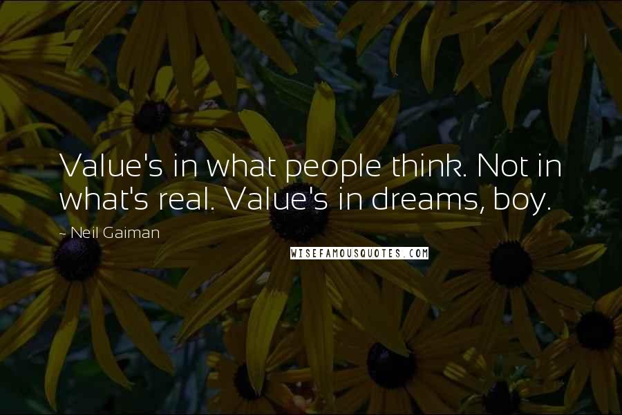 Neil Gaiman Quotes: Value's in what people think. Not in what's real. Value's in dreams, boy.