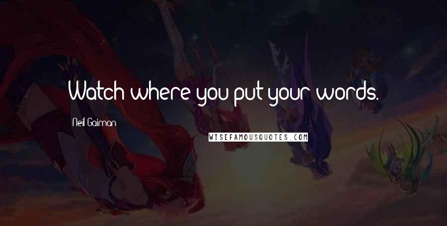Neil Gaiman Quotes: Watch where you put your words.