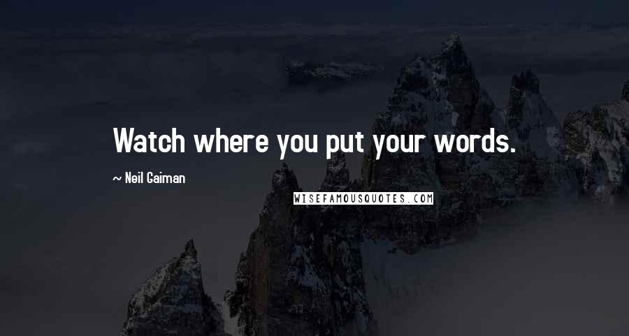 Neil Gaiman Quotes: Watch where you put your words.