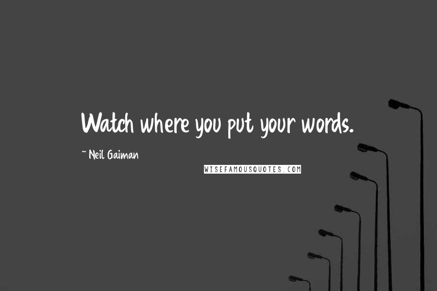 Neil Gaiman Quotes: Watch where you put your words.