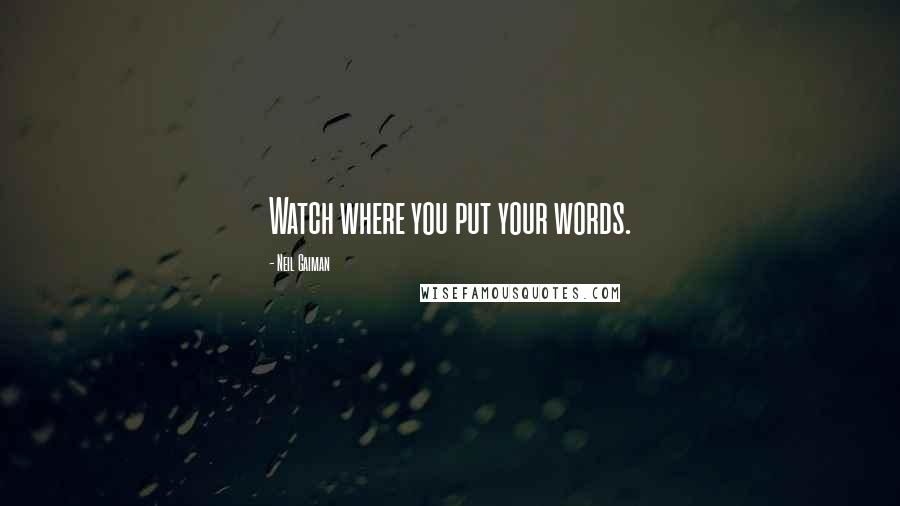 Neil Gaiman Quotes: Watch where you put your words.