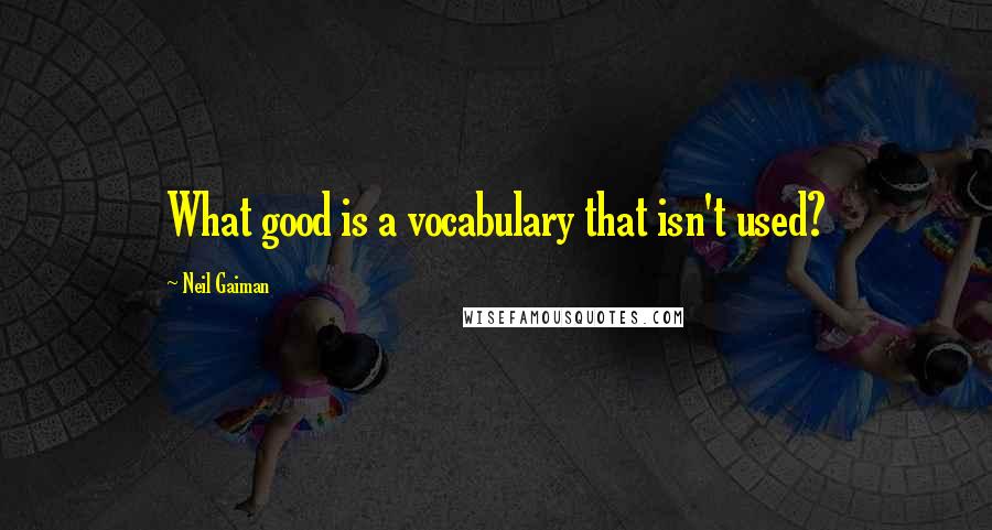 Neil Gaiman Quotes: What good is a vocabulary that isn't used?