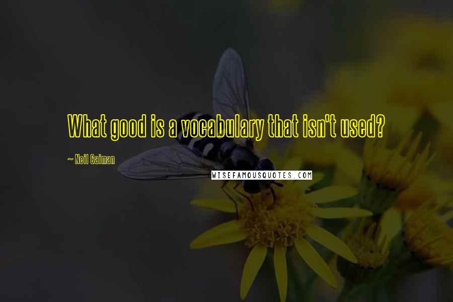 Neil Gaiman Quotes: What good is a vocabulary that isn't used?