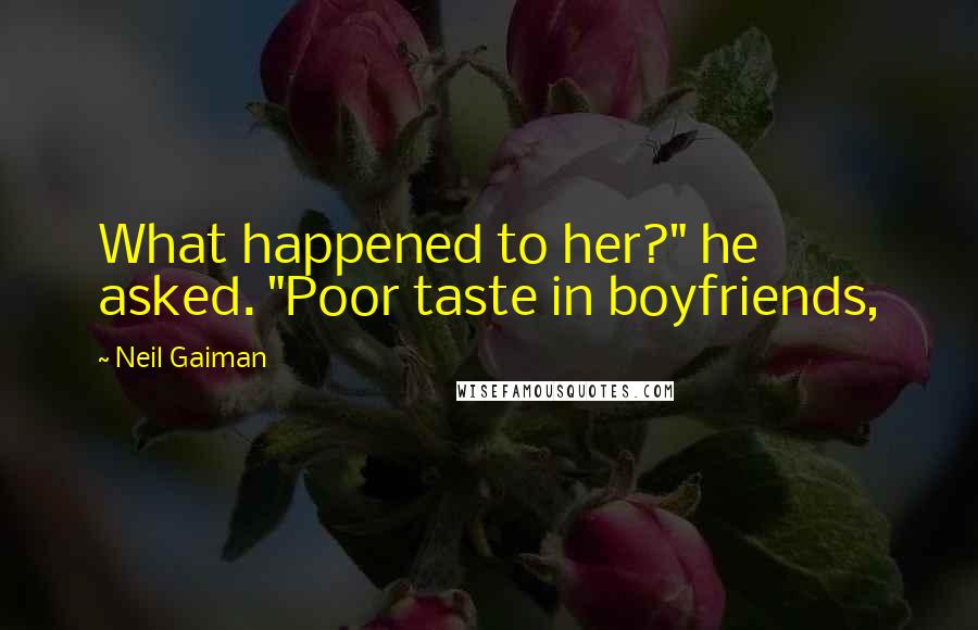 Neil Gaiman Quotes: What happened to her?" he asked. "Poor taste in boyfriends,