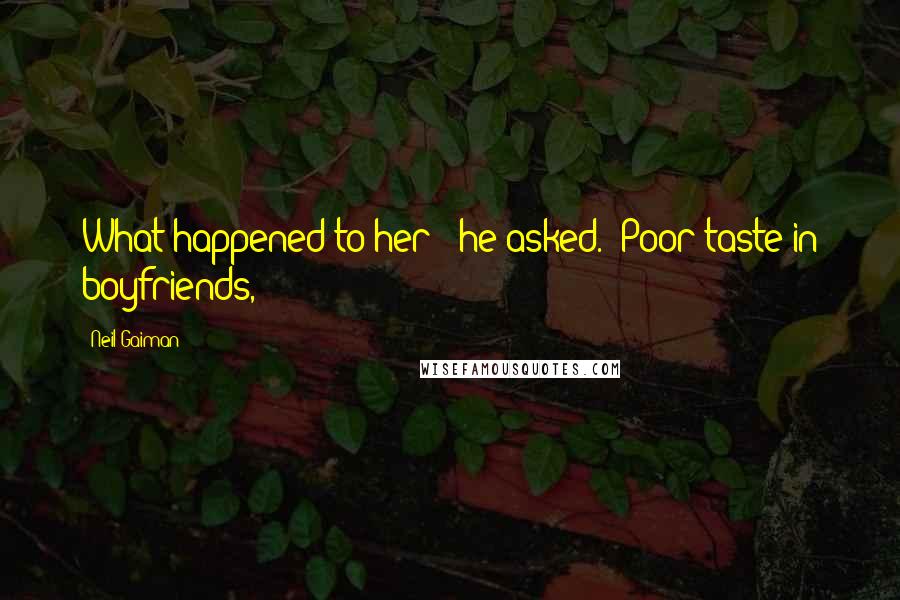 Neil Gaiman Quotes: What happened to her?" he asked. "Poor taste in boyfriends,