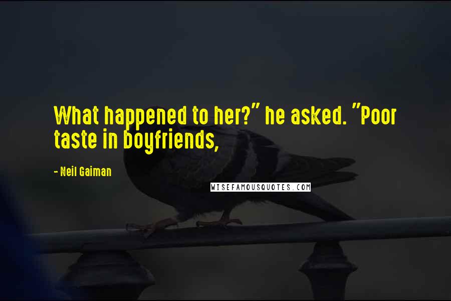 Neil Gaiman Quotes: What happened to her?" he asked. "Poor taste in boyfriends,