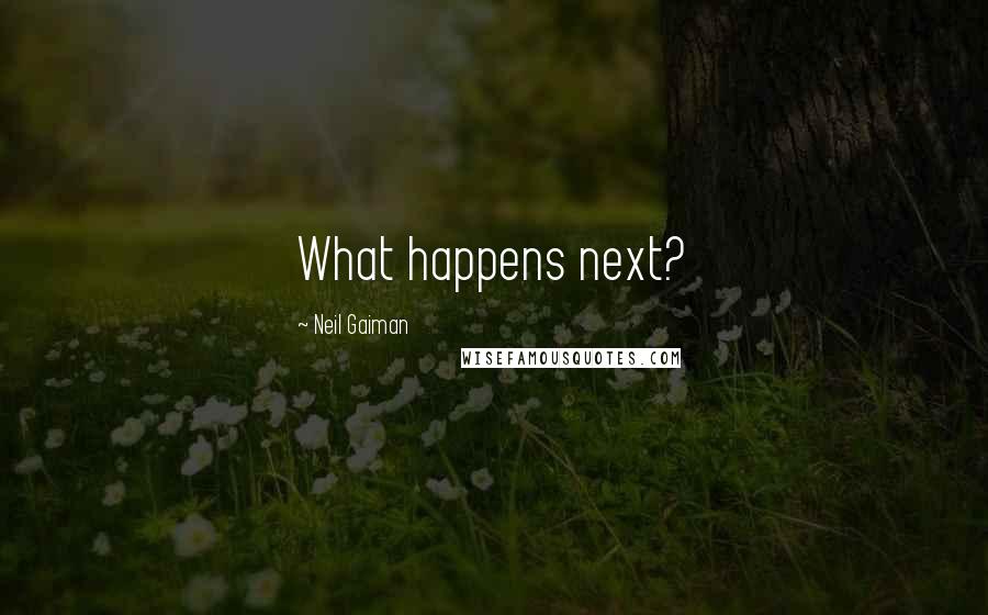 Neil Gaiman Quotes: What happens next?