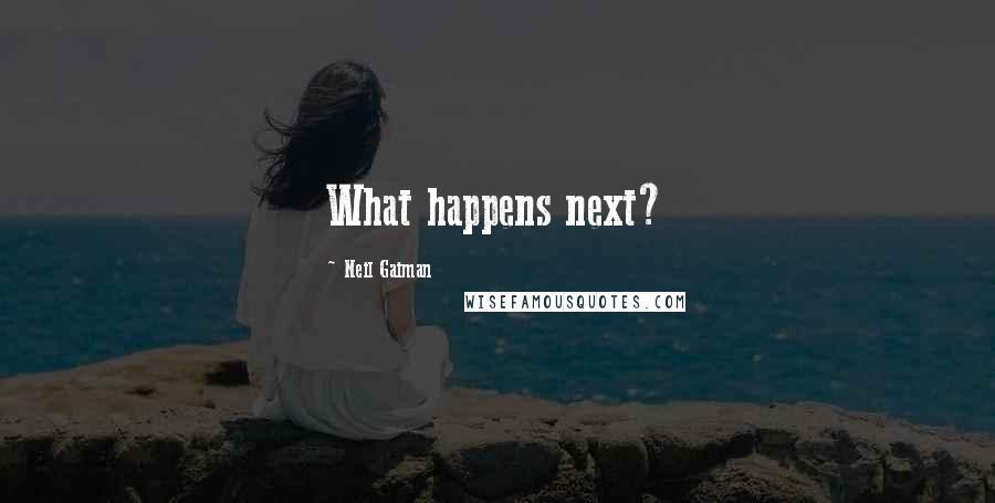 Neil Gaiman Quotes: What happens next?