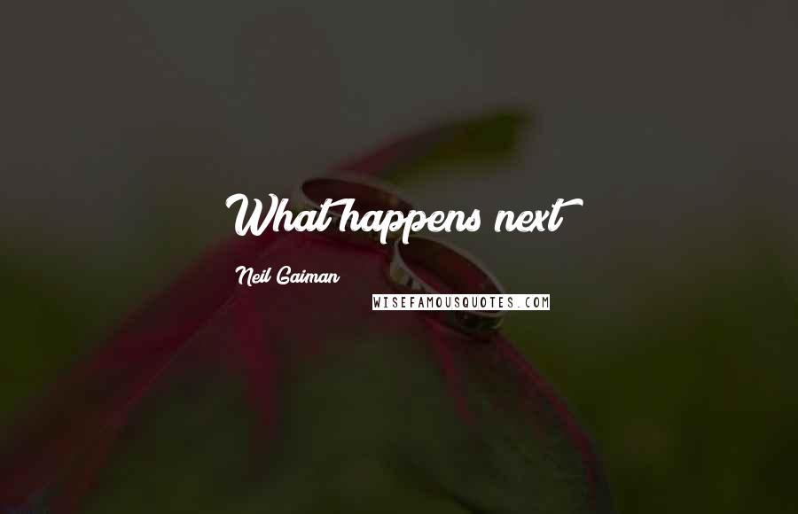 Neil Gaiman Quotes: What happens next?