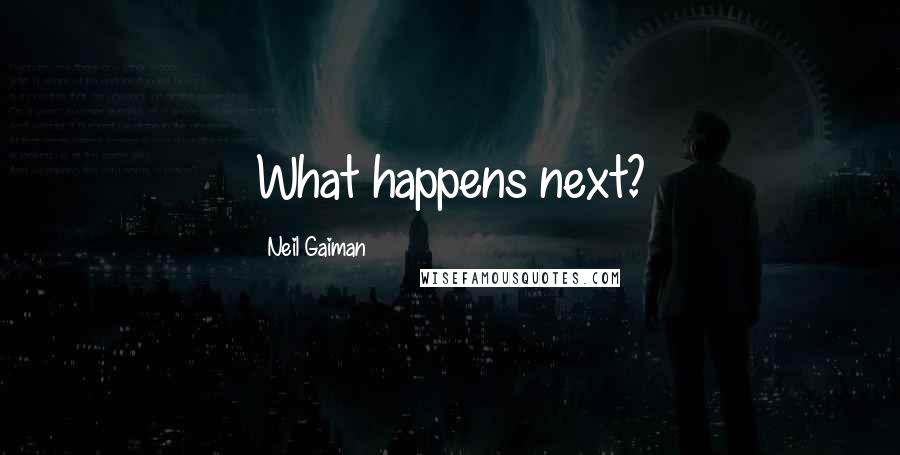 Neil Gaiman Quotes: What happens next?