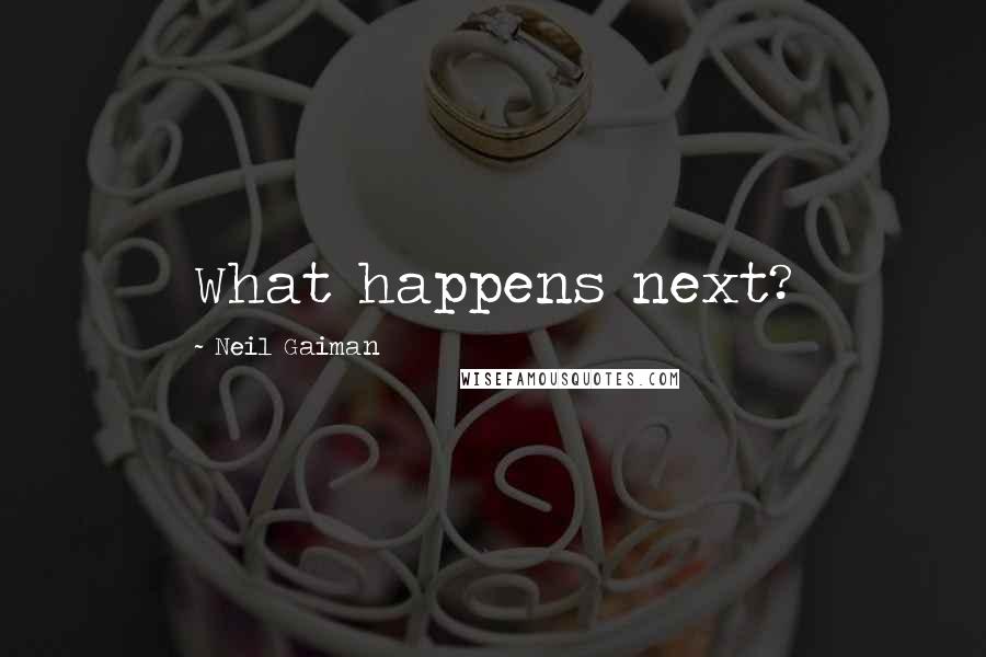 Neil Gaiman Quotes: What happens next?