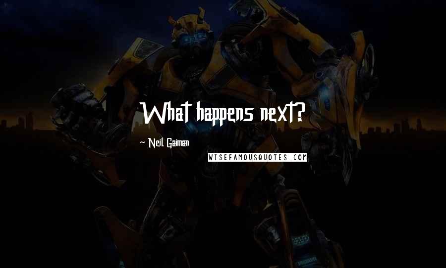 Neil Gaiman Quotes: What happens next?