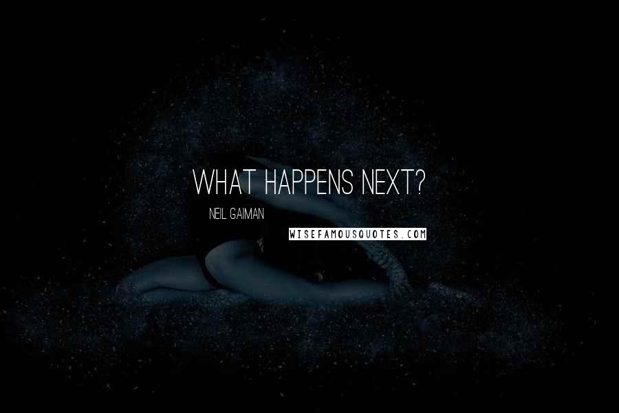 Neil Gaiman Quotes: What happens next?