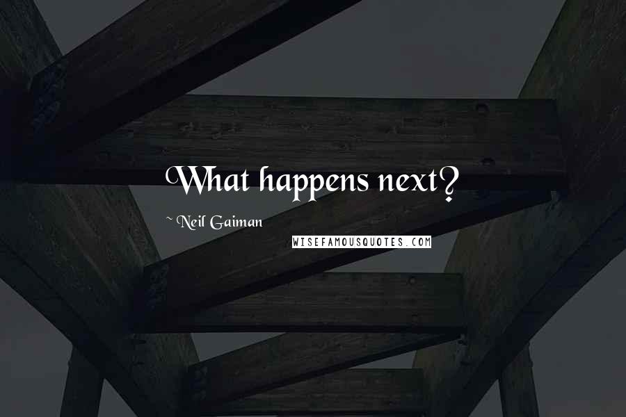 Neil Gaiman Quotes: What happens next?