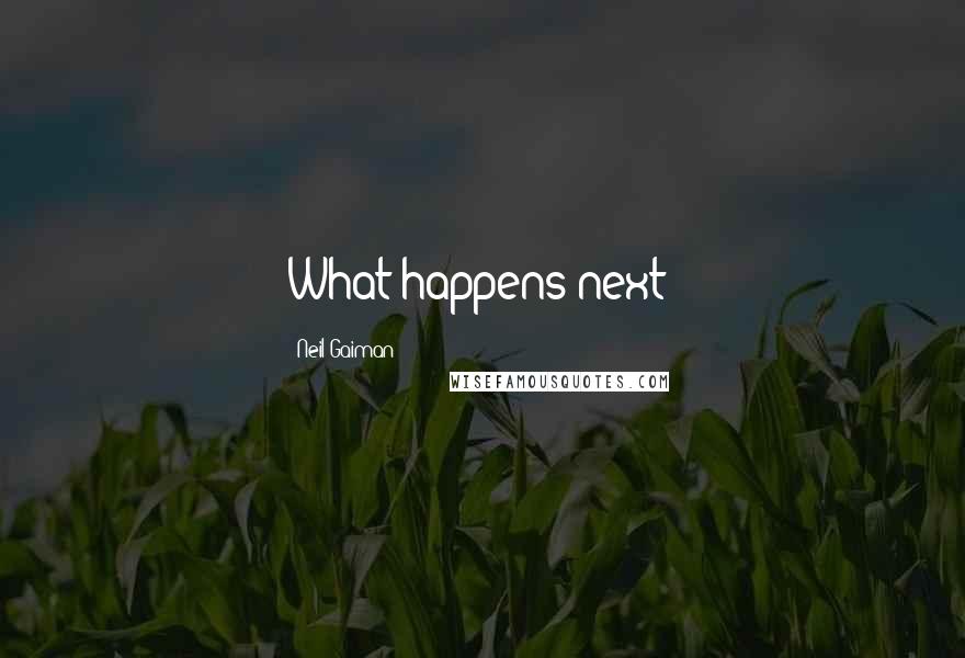 Neil Gaiman Quotes: What happens next?