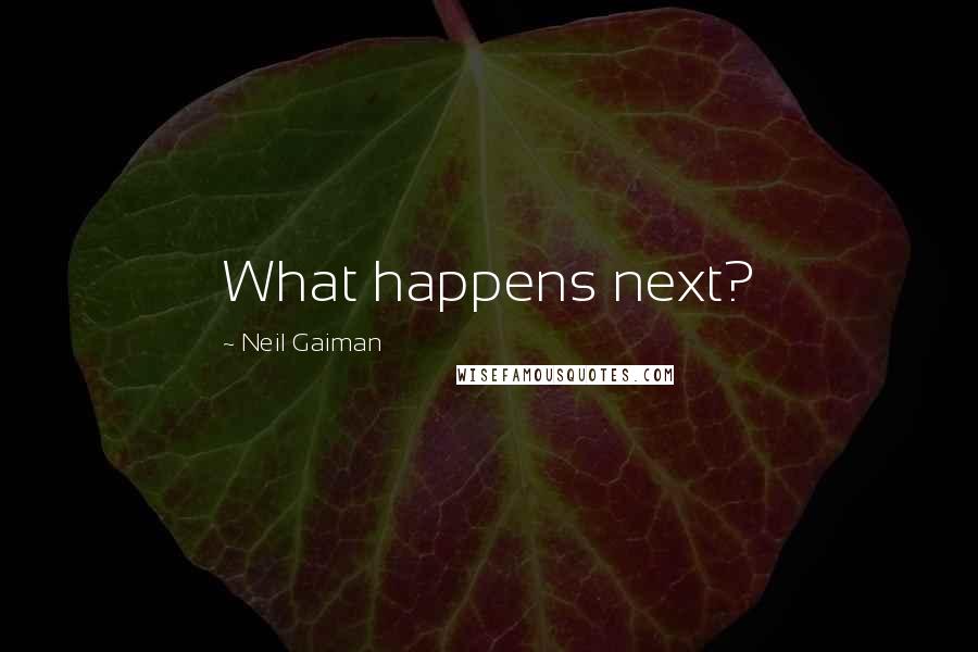 Neil Gaiman Quotes: What happens next?