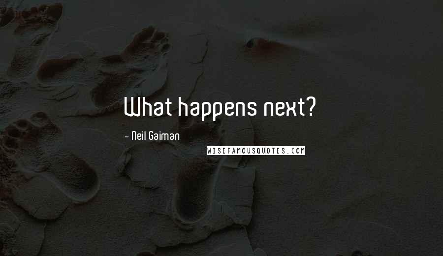 Neil Gaiman Quotes: What happens next?