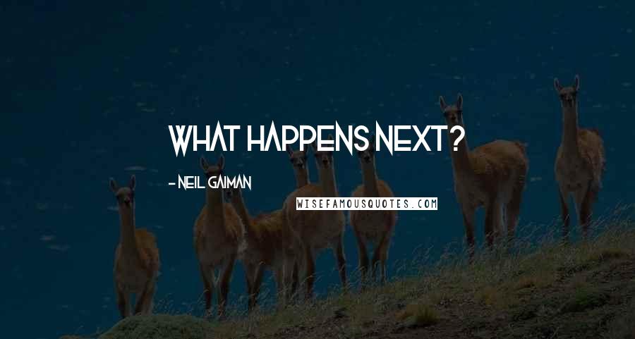 Neil Gaiman Quotes: What happens next?