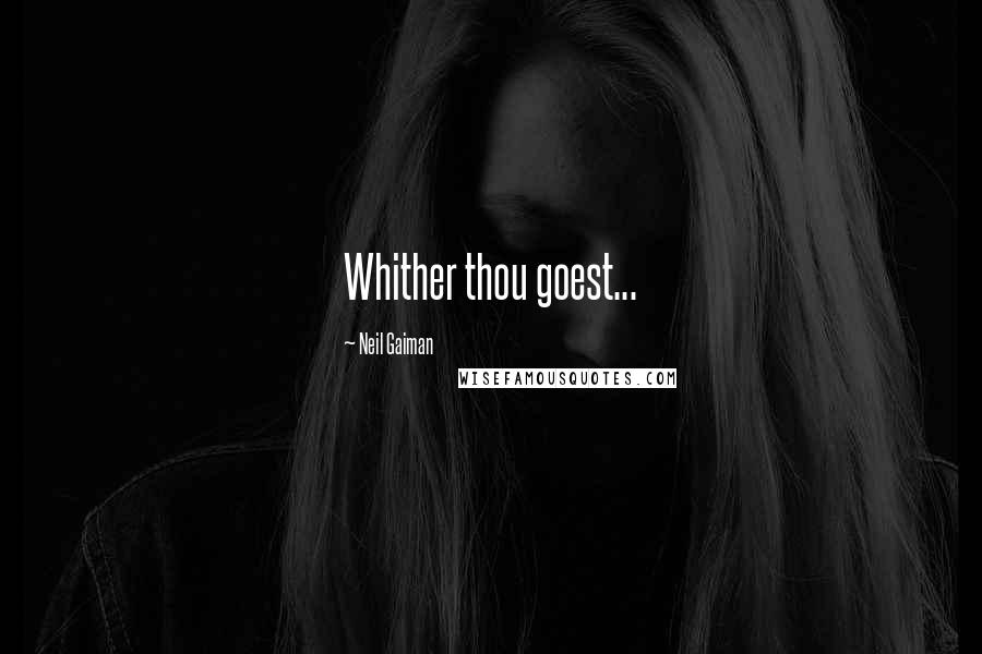 Neil Gaiman Quotes: Whither thou goest...