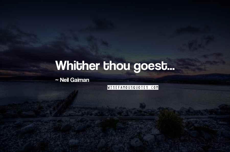 Neil Gaiman Quotes: Whither thou goest...