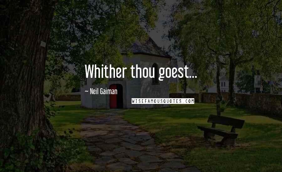 Neil Gaiman Quotes: Whither thou goest...