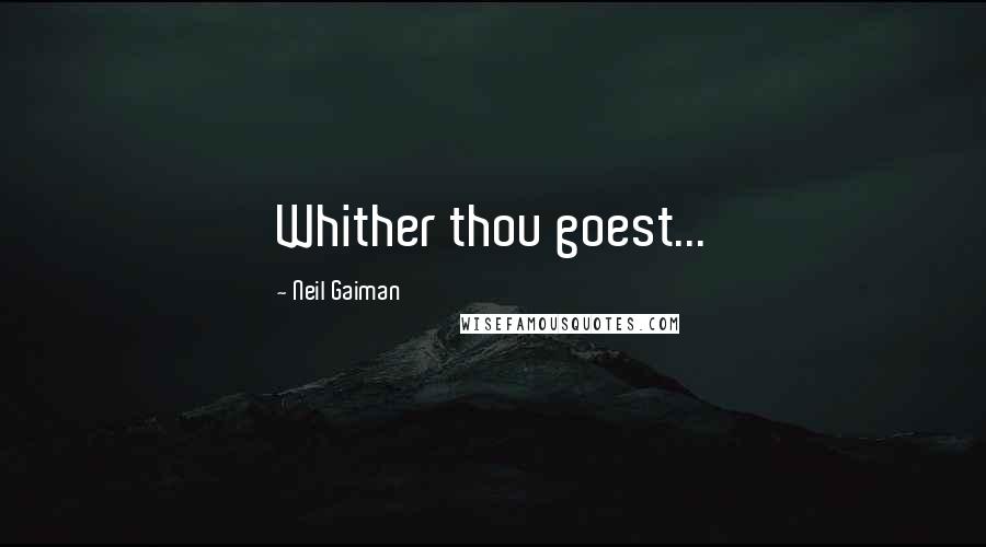 Neil Gaiman Quotes: Whither thou goest...