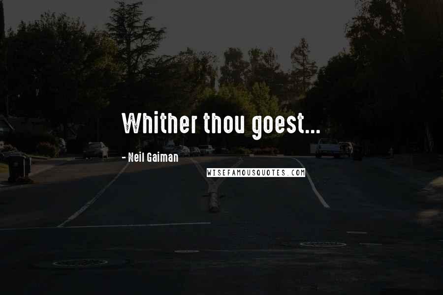 Neil Gaiman Quotes: Whither thou goest...