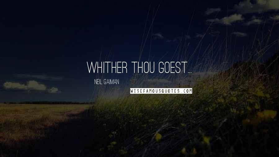 Neil Gaiman Quotes: Whither thou goest...