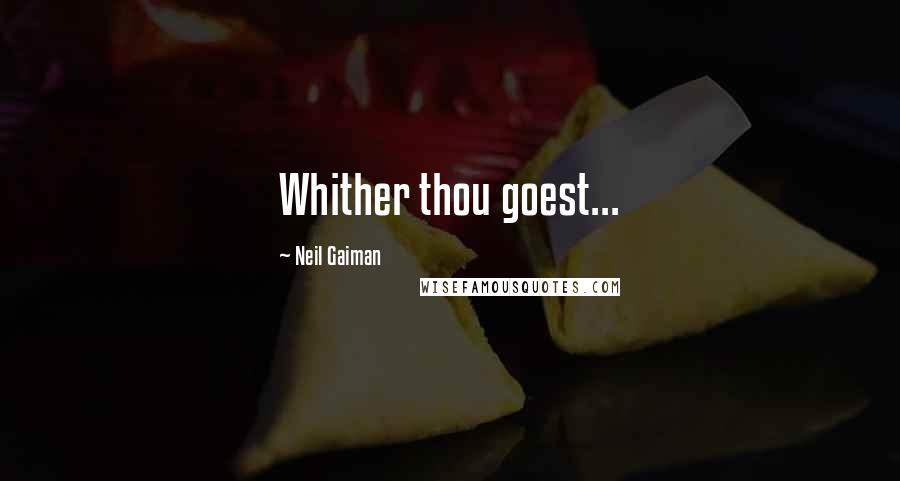 Neil Gaiman Quotes: Whither thou goest...