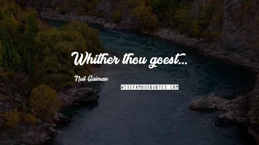 Neil Gaiman Quotes: Whither thou goest...