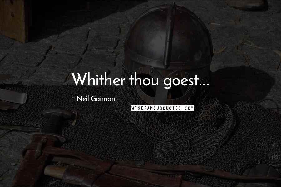 Neil Gaiman Quotes: Whither thou goest...