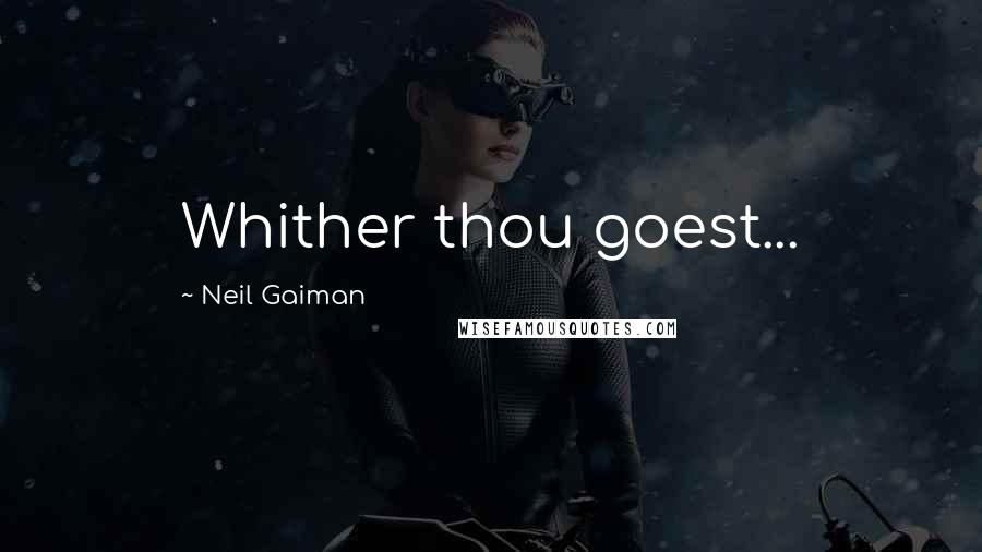 Neil Gaiman Quotes: Whither thou goest...
