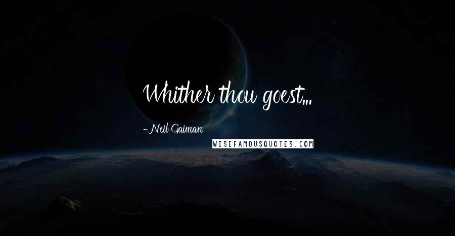Neil Gaiman Quotes: Whither thou goest...
