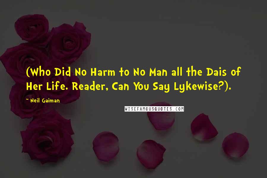 Neil Gaiman Quotes: (Who Did No Harm to No Man all the Dais of Her Life. Reader, Can You Say Lykewise?).