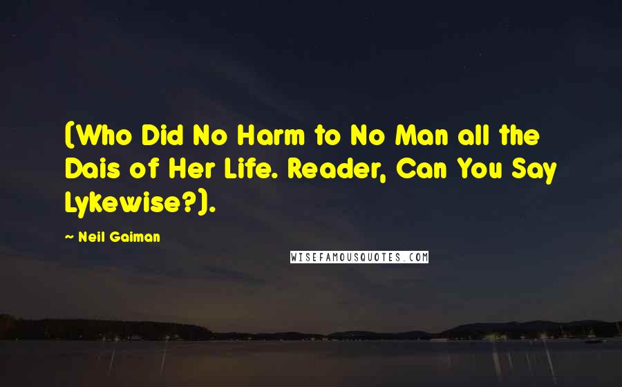 Neil Gaiman Quotes: (Who Did No Harm to No Man all the Dais of Her Life. Reader, Can You Say Lykewise?).