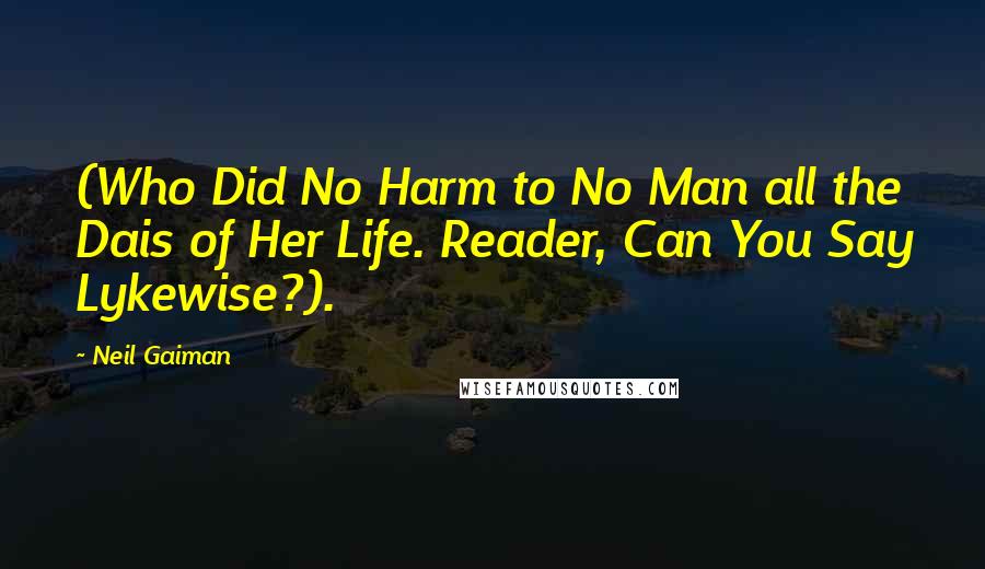 Neil Gaiman Quotes: (Who Did No Harm to No Man all the Dais of Her Life. Reader, Can You Say Lykewise?).