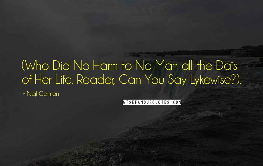 Neil Gaiman Quotes: (Who Did No Harm to No Man all the Dais of Her Life. Reader, Can You Say Lykewise?).