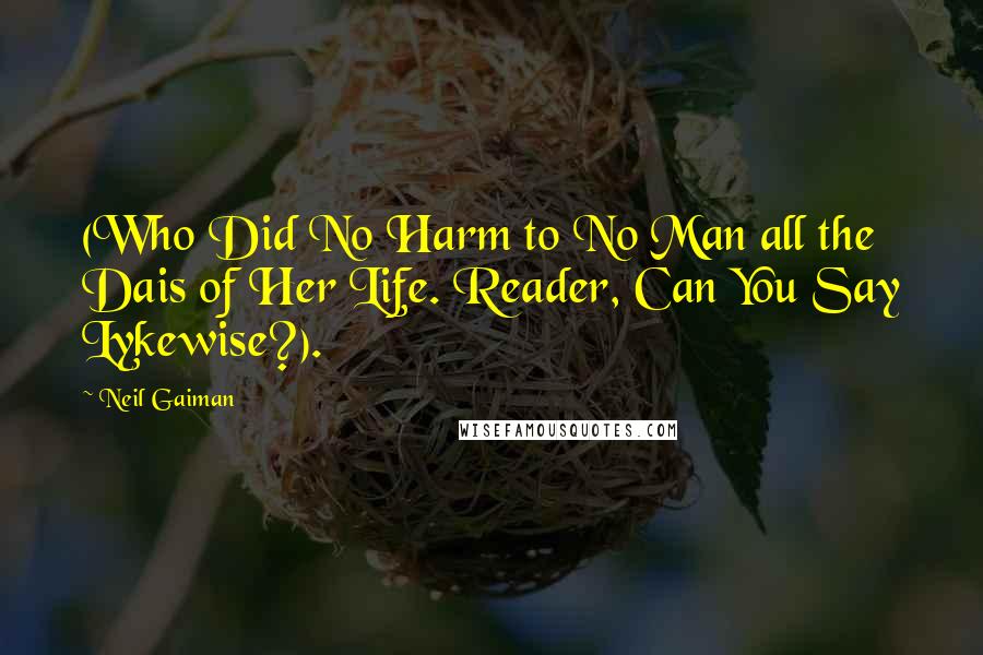 Neil Gaiman Quotes: (Who Did No Harm to No Man all the Dais of Her Life. Reader, Can You Say Lykewise?).