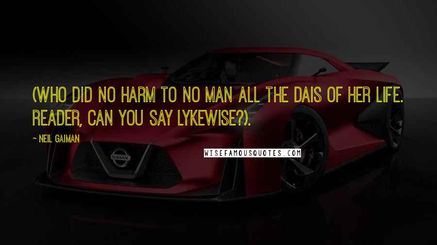 Neil Gaiman Quotes: (Who Did No Harm to No Man all the Dais of Her Life. Reader, Can You Say Lykewise?).