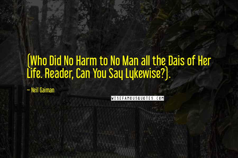 Neil Gaiman Quotes: (Who Did No Harm to No Man all the Dais of Her Life. Reader, Can You Say Lykewise?).